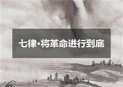 七律·将革命进行到底