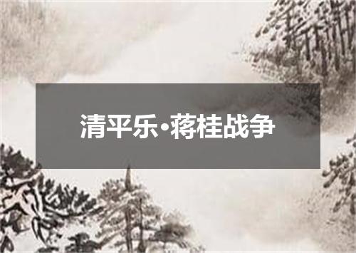 清平乐·蒋桂战争