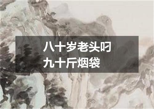 八十岁老头叼九十斤烟袋