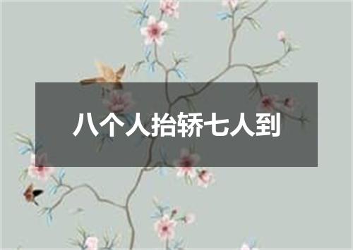 八个人抬轿七人到