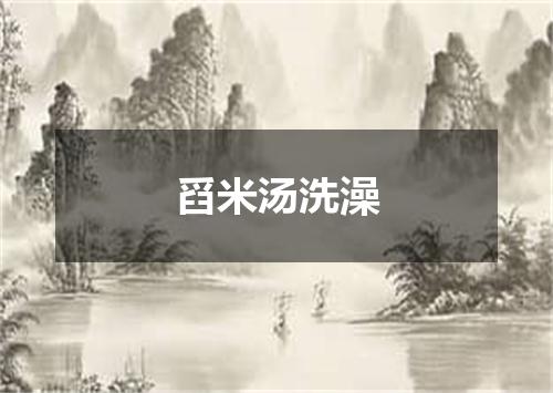 舀米汤洗澡