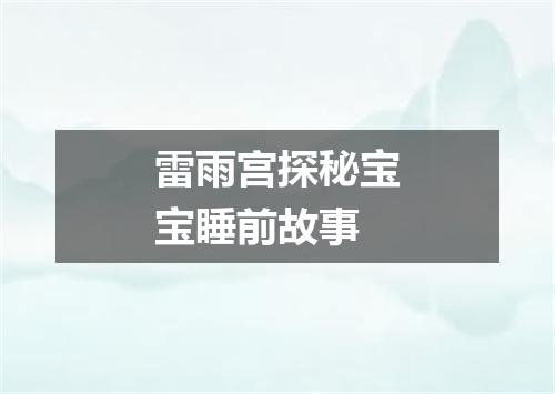 雷雨宫探秘宝宝睡前故事